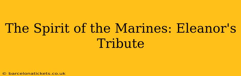 The Spirit of the Marines: Eleanor's Tribute