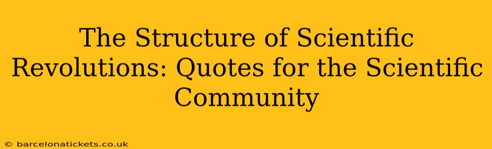 The Structure of Scientific Revolutions: Quotes for the Scientific Community