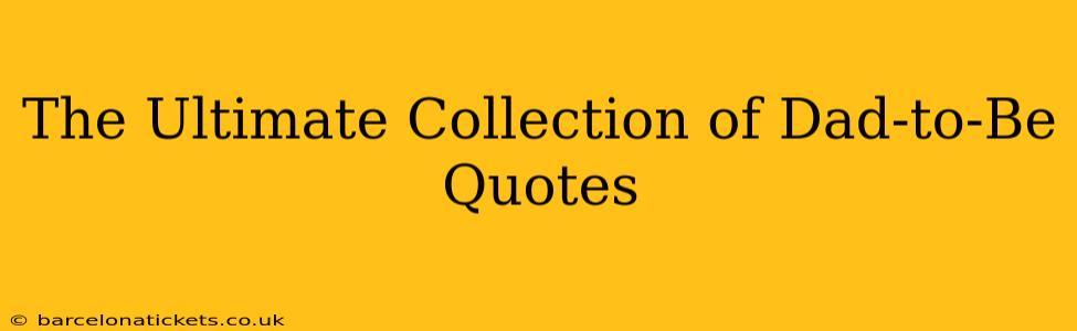 The Ultimate Collection of Dad-to-Be Quotes