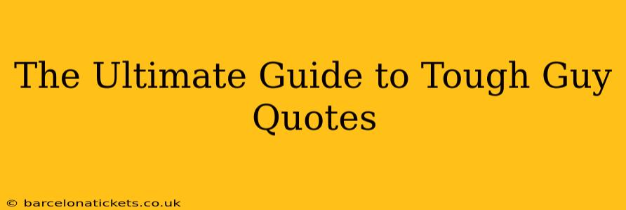 The Ultimate Guide to Tough Guy Quotes