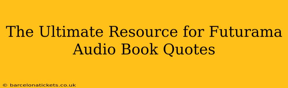 The Ultimate Resource for Futurama Audio Book Quotes