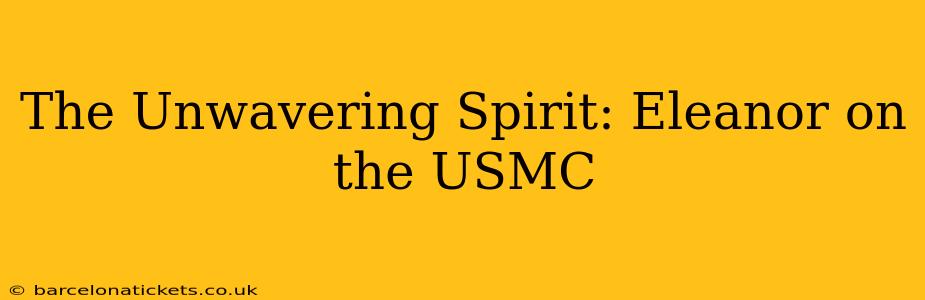 The Unwavering Spirit: Eleanor on the USMC