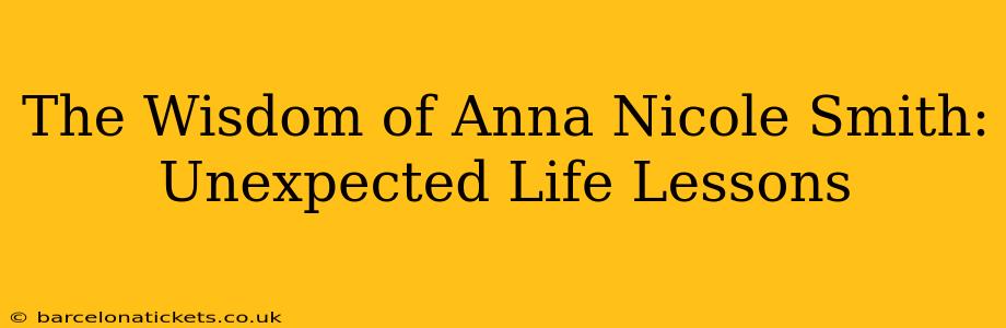 The Wisdom of Anna Nicole Smith: Unexpected Life Lessons