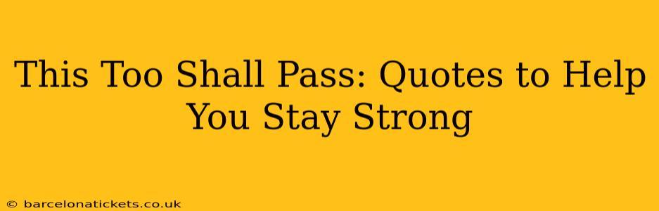 This Too Shall Pass: Quotes to Help You Stay Strong