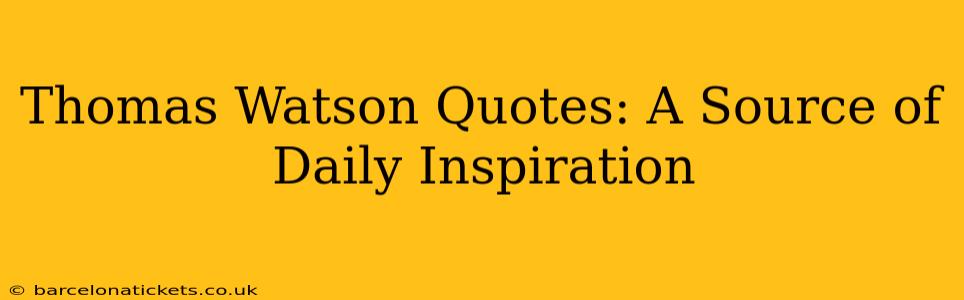 Thomas Watson Quotes: A Source of Daily Inspiration