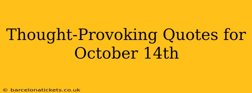 Thought-Provoking Quotes for October 14th