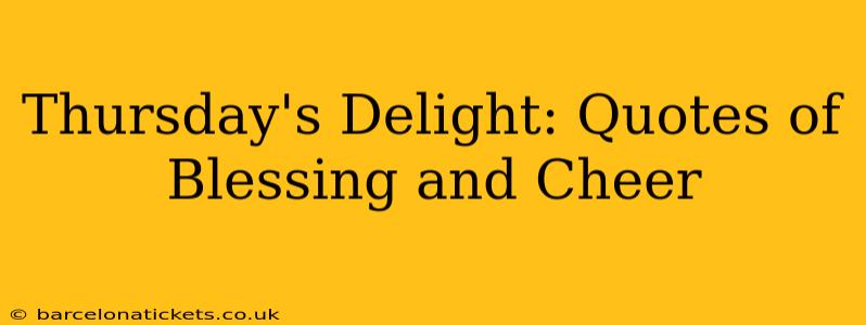 Thursday's Delight: Quotes of Blessing and Cheer