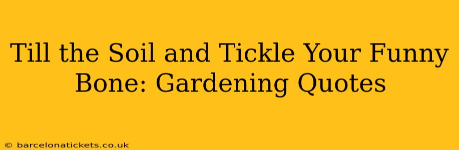 Till the Soil and Tickle Your Funny Bone: Gardening Quotes