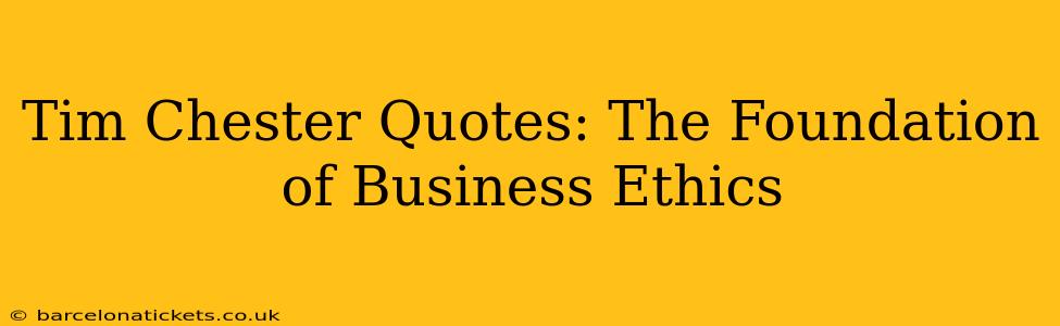 Tim Chester Quotes: The Foundation of Business Ethics