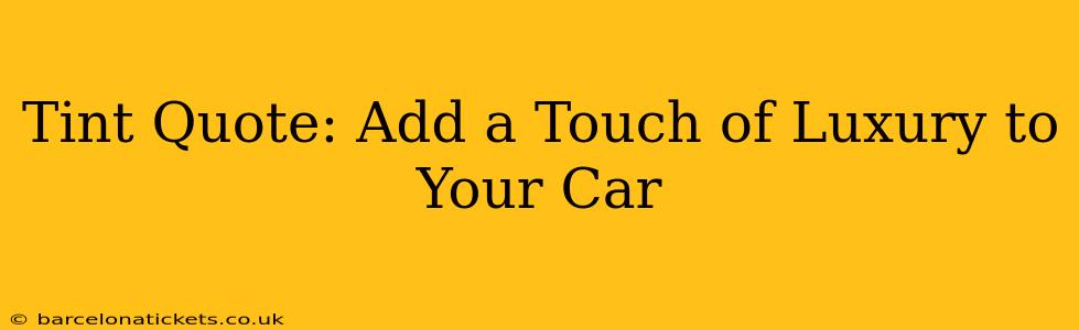 Tint Quote: Add a Touch of Luxury to Your Car