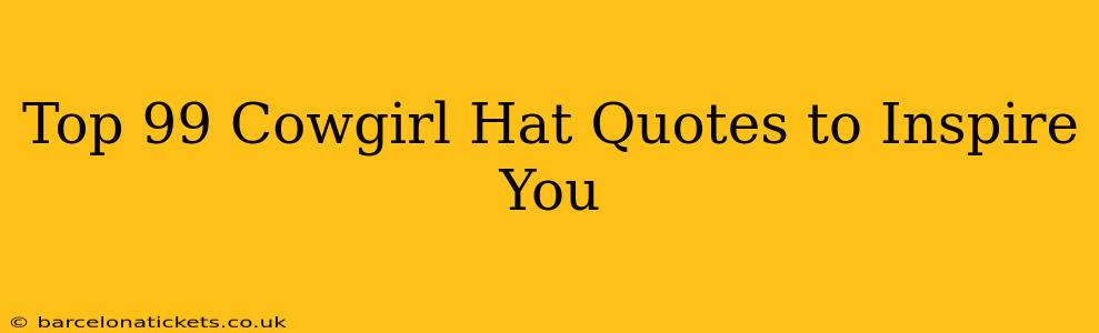 Top 99 Cowgirl Hat Quotes to Inspire You
