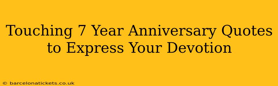 Touching 7 Year Anniversary Quotes to Express Your Devotion