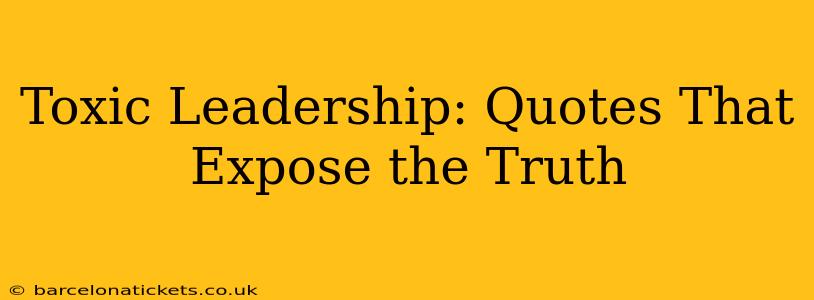 Toxic Leadership: Quotes That Expose the Truth