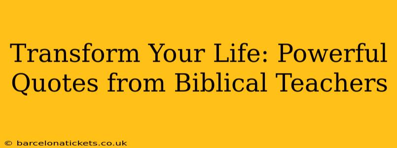 Transform Your Life: Powerful Quotes from Biblical Teachers