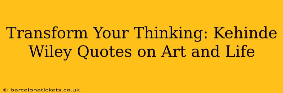 Transform Your Thinking: Kehinde Wiley Quotes on Art and Life