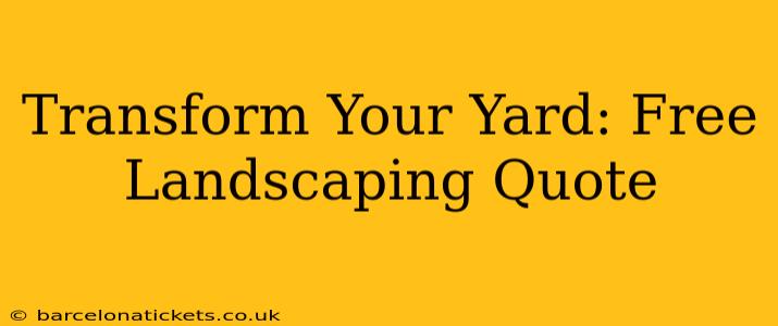 Transform Your Yard: Free Landscaping Quote