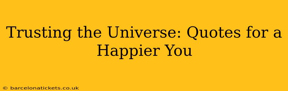 Trusting the Universe: Quotes for a Happier You