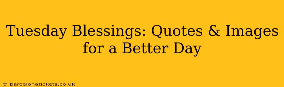 Tuesday Blessings: Quotes & Images for a Better Day