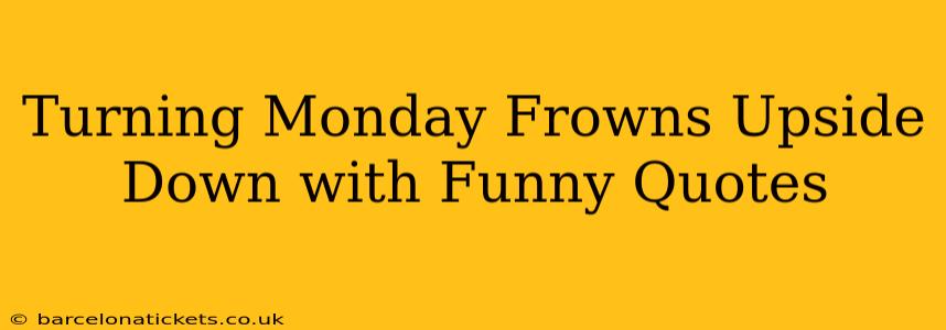 Turning Monday Frowns Upside Down with Funny Quotes