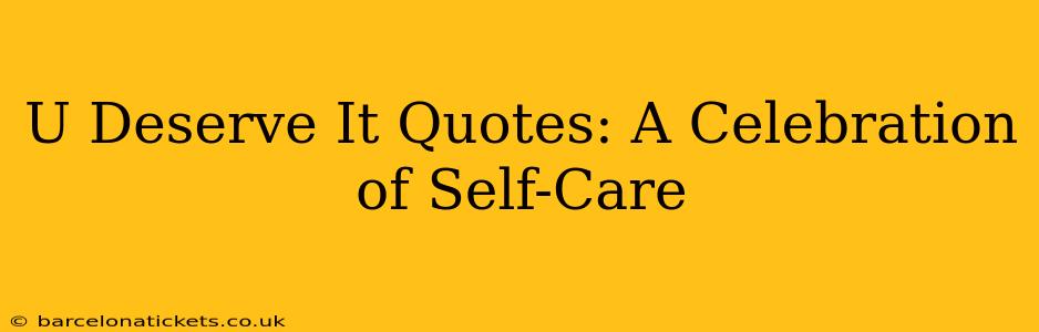 U Deserve It Quotes: A Celebration of Self-Care