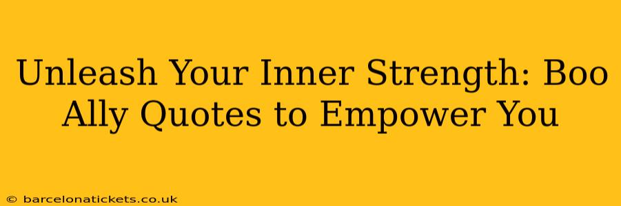 Unleash Your Inner Strength: Boo Ally Quotes to Empower You