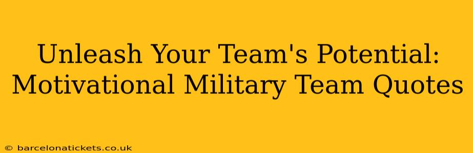 Unleash Your Team's Potential: Motivational Military Team Quotes