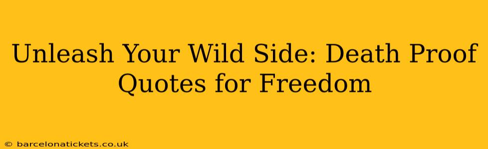 Unleash Your Wild Side: Death Proof Quotes for Freedom