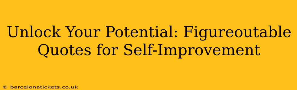 Unlock Your Potential: Figureoutable Quotes for Self-Improvement