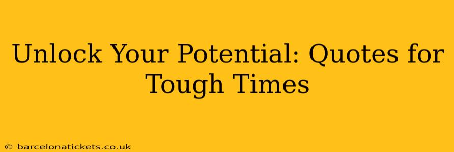 Unlock Your Potential: Quotes for Tough Times