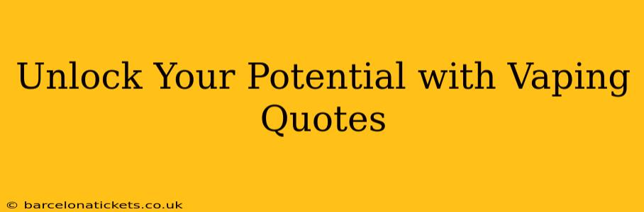 Unlock Your Potential with Vaping Quotes