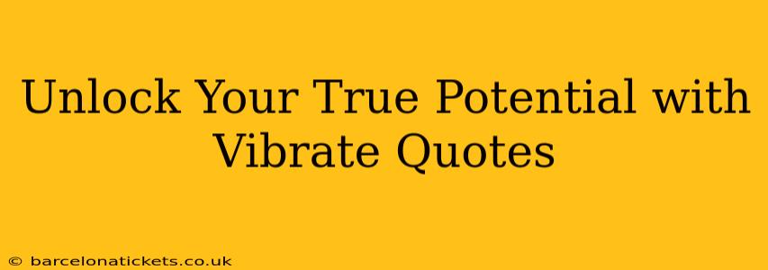 Unlock Your True Potential with Vibrate Quotes