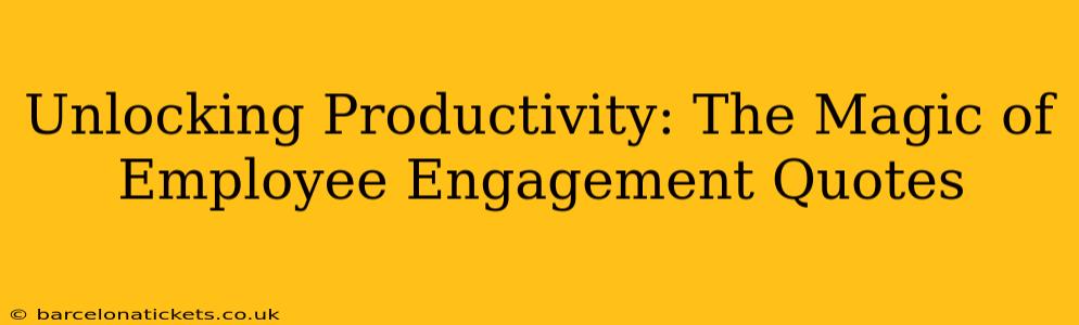 Unlocking Productivity: The Magic of Employee Engagement Quotes
