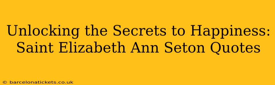Unlocking the Secrets to Happiness: Saint Elizabeth Ann Seton Quotes