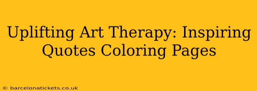 Uplifting Art Therapy: Inspiring Quotes Coloring Pages