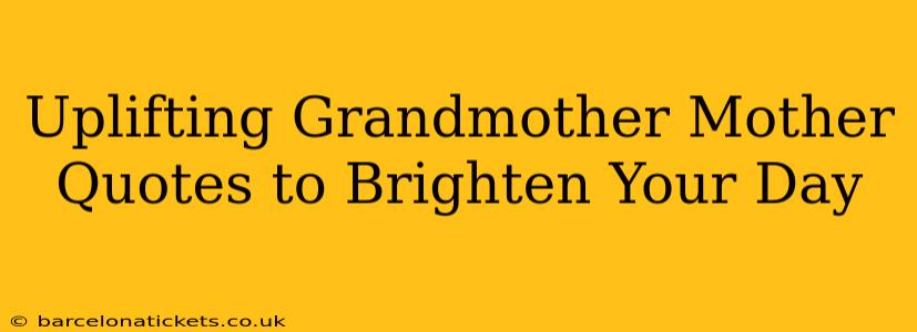 Uplifting Grandmother Mother Quotes to Brighten Your Day