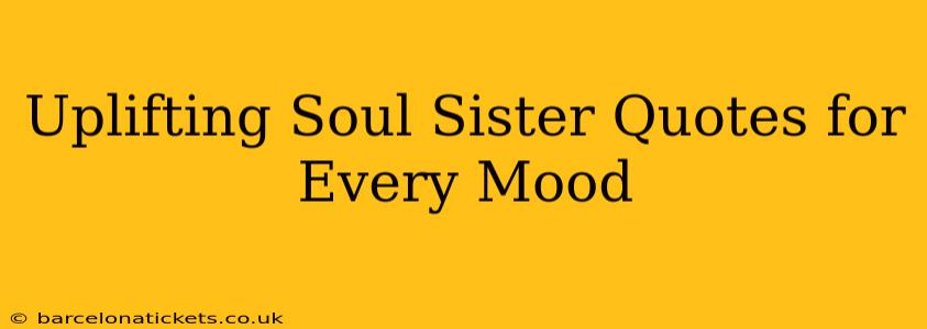 Uplifting Soul Sister Quotes for Every Mood