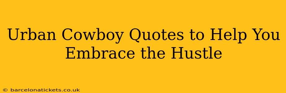 Urban Cowboy Quotes to Help You Embrace the Hustle