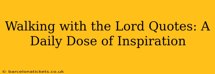 Walking with the Lord Quotes: A Daily Dose of Inspiration