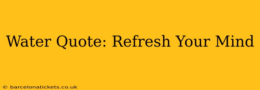 Water Quote: Refresh Your Mind
