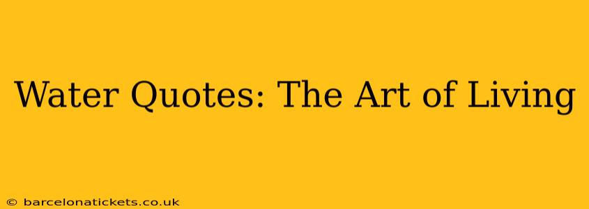 Water Quotes: The Art of Living
