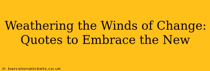 Weathering the Winds of Change: Quotes to Embrace the New