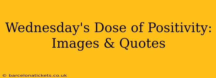 Wednesday's Dose of Positivity: Images & Quotes