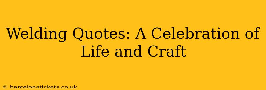 Welding Quotes: A Celebration of Life and Craft