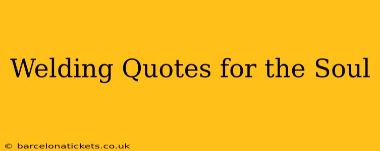 Welding Quotes for the Soul