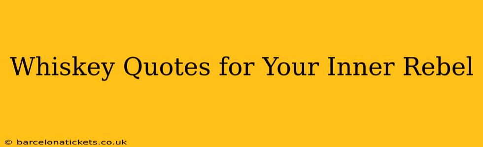 Whiskey Quotes for Your Inner Rebel
