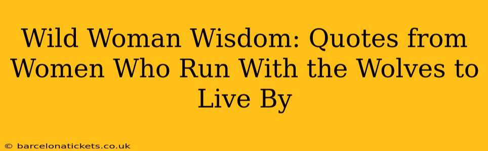 Wild Woman Wisdom: Quotes from Women Who Run With the Wolves to Live By