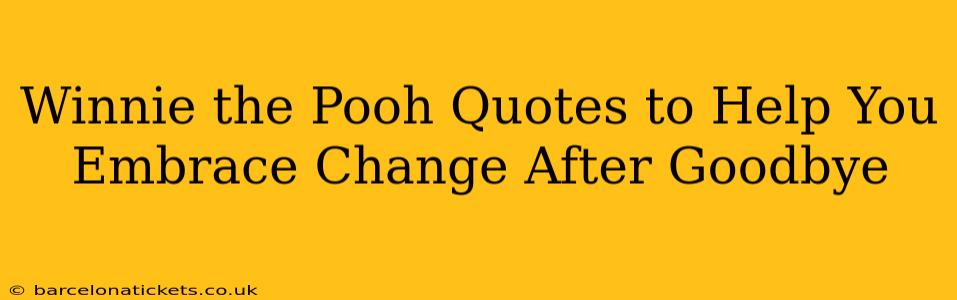 Winnie the Pooh Quotes to Help You Embrace Change After Goodbye