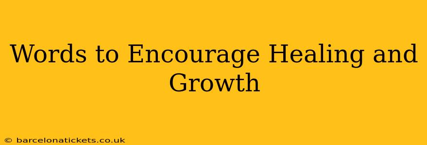 Words to Encourage Healing and Growth