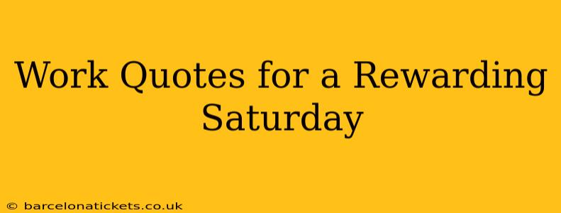 Work Quotes for a Rewarding Saturday